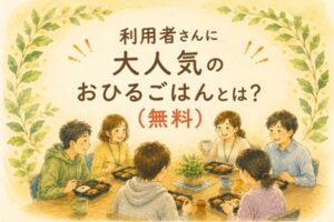 利用者さんに大人気のお昼ゴハン（無料）とは？